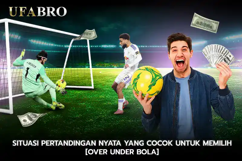 Situasi Pertandingan Nyata yang Cocok untuk Memilih over under bola